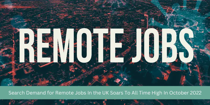 Search Demand for Remote Jobs In the UK Soars To All Time High In October 2022